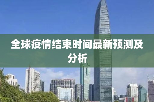 全球疫情結(jié)束時(shí)間最新預(yù)測(cè)及分析