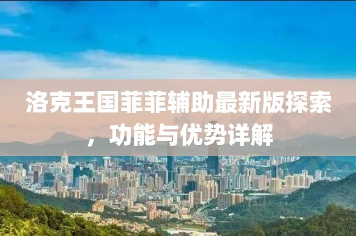 洛克王國(guó)菲菲輔助最新版探索，功能與優(yōu)勢(shì)詳解