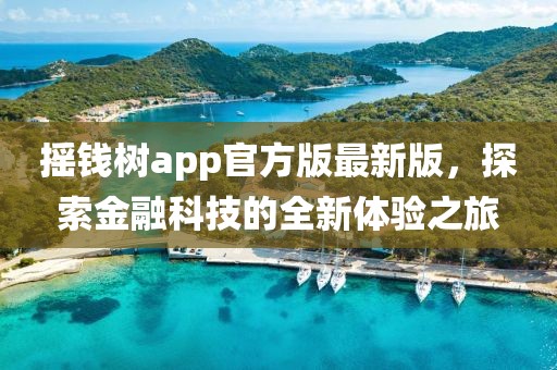 搖錢樹app官方版最新版，探索金融科技的全新體驗之旅