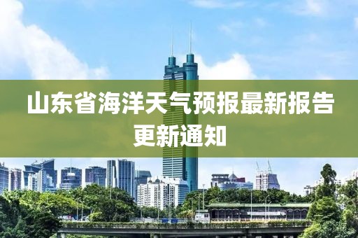 山東省海洋天氣預報最新報告更新通知