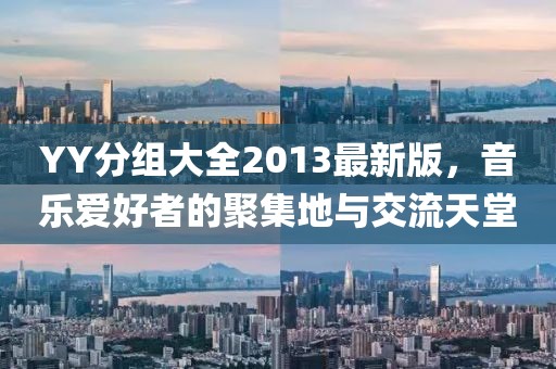 YY分組大全2013最新版，音樂愛好者的聚集地與交流天堂