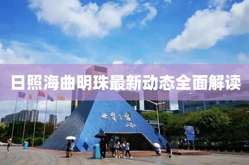 日照海曲明珠最新動(dòng)態(tài)全面解讀