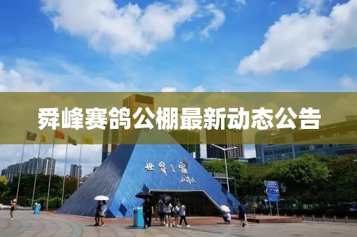 舜峰賽鴿公棚最新動(dòng)態(tài)公告