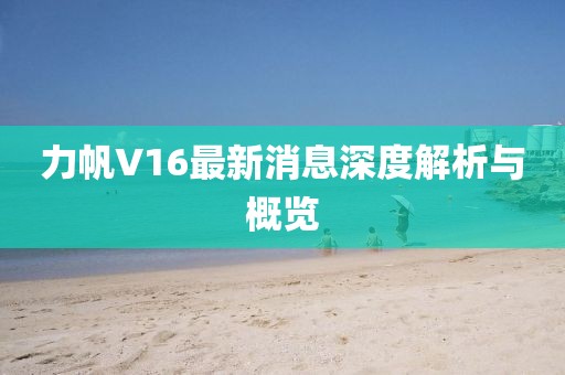力帆V16最新消息深度解析與概覽