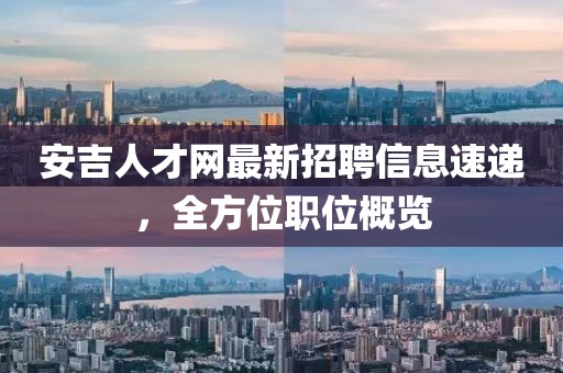 安吉人才網(wǎng)最新招聘信息速遞，全方位職位概覽