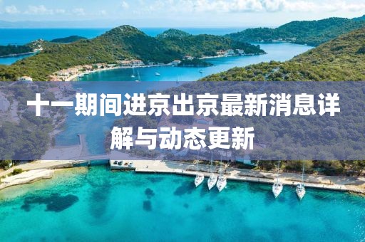 十一期間進(jìn)京出京最新消息詳解與動(dòng)態(tài)更新
