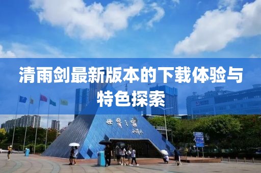 清雨劍最新版本的下載體驗與特色探索