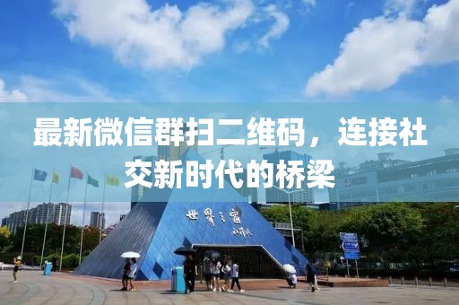 最新微信群掃二維碼，連接社交新時(shí)代的橋梁
