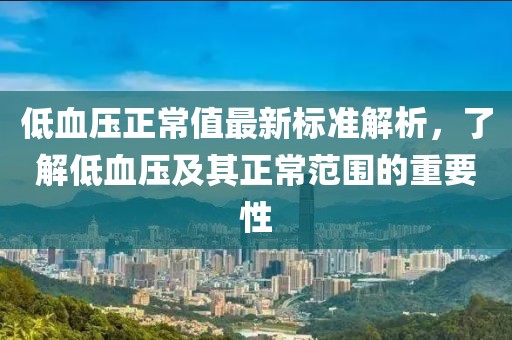 低血壓正常值最新標(biāo)準(zhǔn)解析，了解低血壓及其正常范圍的重要性