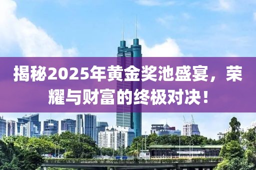 揭秘2025年黃金獎池盛宴，榮耀與財富的終極對決！