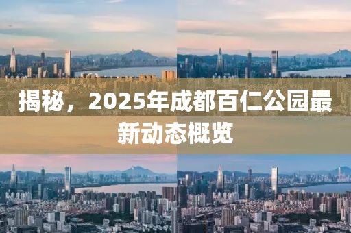揭秘，2025年成都百仁公園最新動(dòng)態(tài)概覽