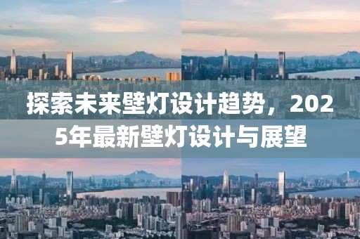 探索未來壁燈設(shè)計趨勢，2025年最新壁燈設(shè)計與展望