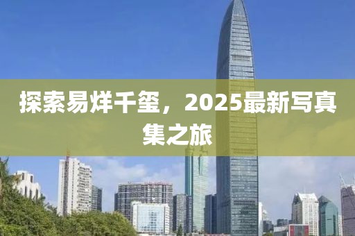 探索易烊千璽，2025最新寫真集之旅