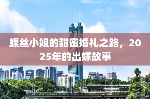 螺絲小姐的甜蜜婚禮之路，2025年的出嫁故事