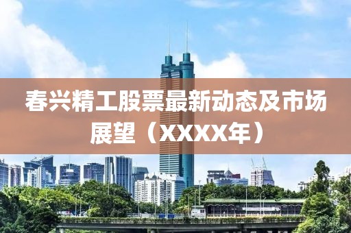 春興精工股票最新動(dòng)態(tài)及市場展望（XXXX年）