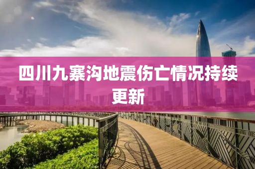 四川九寨溝地震傷亡情況持續(xù)更新