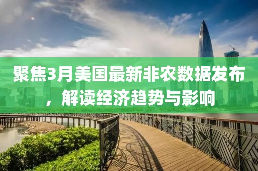 聚焦3月美國(guó)最新非農(nóng)數(shù)據(jù)發(fā)布，解讀經(jīng)濟(jì)趨勢(shì)與影響