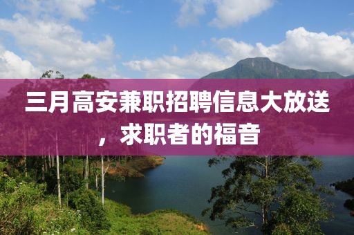 三月高安兼職招聘信息大放送，求職者的福音