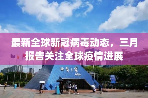 最新全球新冠病毒動態(tài)，三月報告關(guān)注全球疫情進展