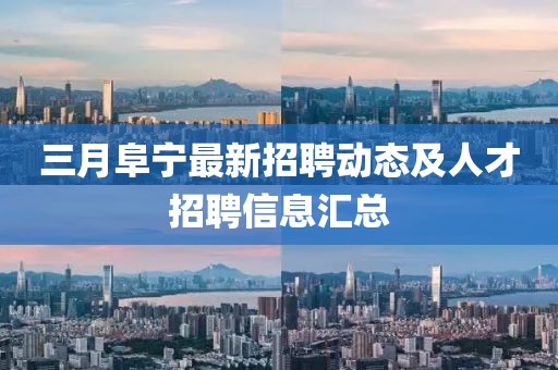 三月阜寧最新招聘動(dòng)態(tài)及人才招聘信息匯總