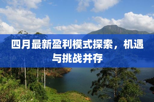 四月最新盈利模式探索，機遇與挑戰(zhàn)并存