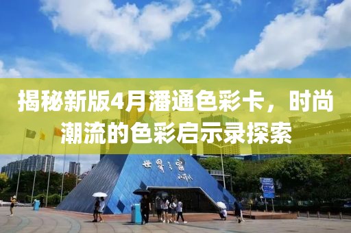揭秘新版4月潘通色彩卡，時(shí)尚潮流的色彩啟示錄探索