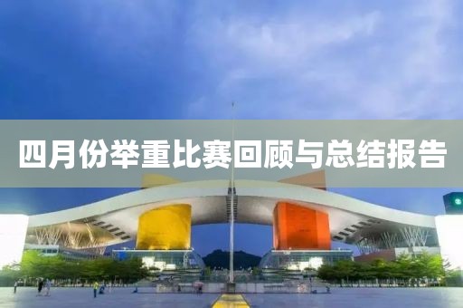 四月份舉重比賽回顧與總結(jié)報(bào)告