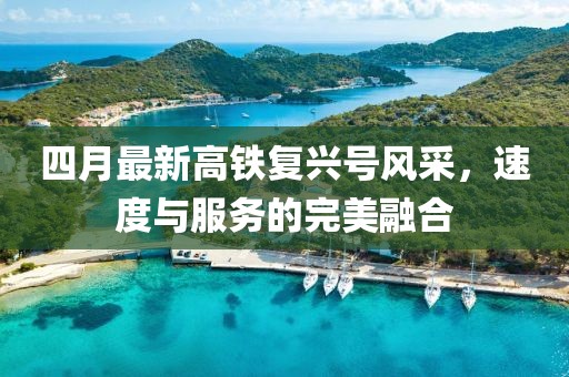 四月最新高鐵復興號風采，速度與服務的完美融合