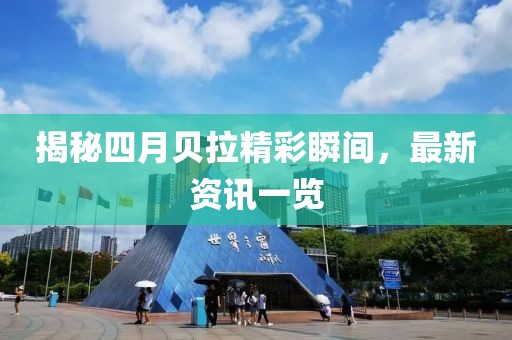 揭秘四月貝拉精彩瞬間，最新資訊一覽