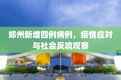 鄭州新增四例病例，疫情應(yīng)對與社會反響觀察