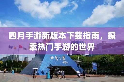 四月手游新版本下載指南，探索熱門手游的世界