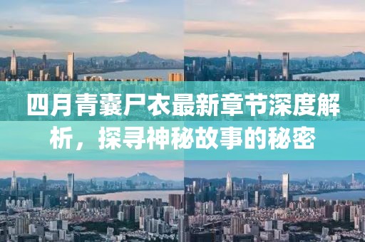 四月青囊尸衣最新章節(jié)深度解析，探尋神秘故事的秘密