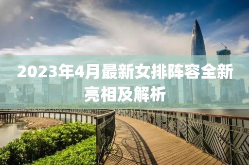 2023年4月最新女排陣容全新亮相及解析