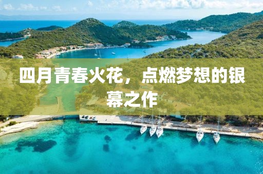 四月青春火花，點燃夢想的銀幕之作