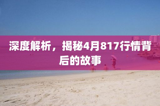 深度解析，揭秘4月817行情背后的故事