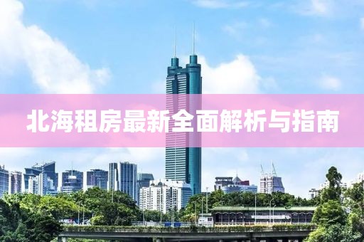 北海租房最新全面解析與指南