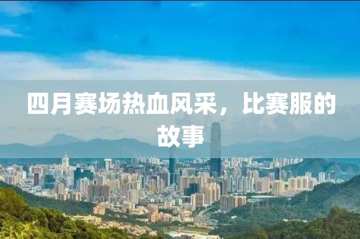 四月賽場(chǎng)熱血風(fēng)采，比賽服的故事