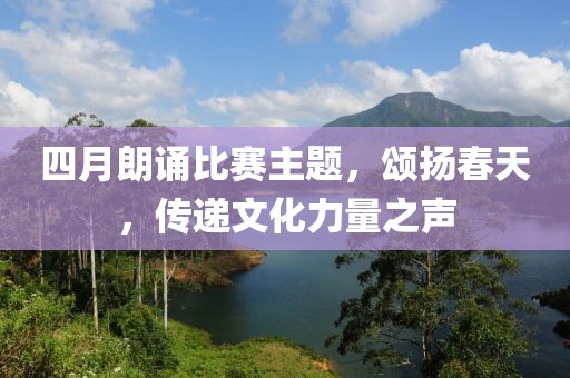 四月朗誦比賽主題，頌揚春天，傳遞文化力量之聲