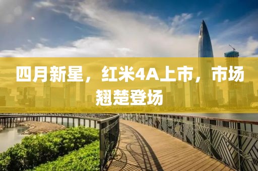 四月新星，紅米4A上市，市場翹楚登場