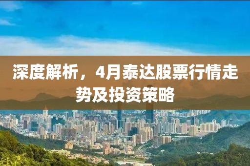 深度解析，4月泰達股票行情走勢及投資策略