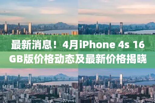 最新消息！4月iPhone 4s 16GB版價(jià)格動(dòng)態(tài)及最新價(jià)格揭曉