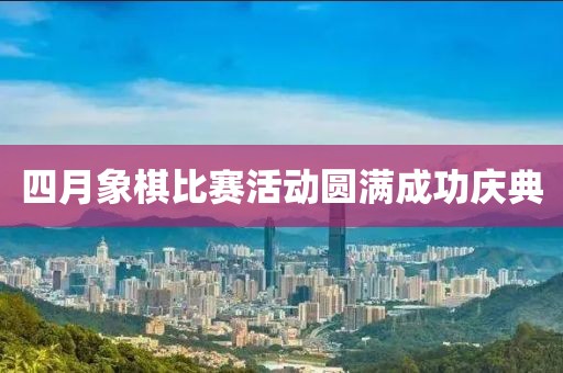 四月象棋比賽活動圓滿成功慶典
