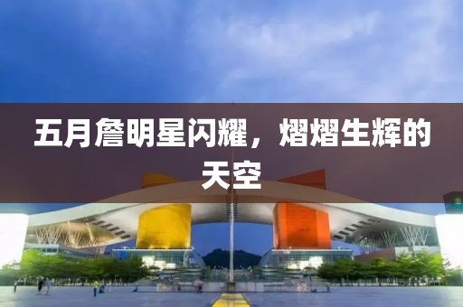 五月詹明星閃耀，熠熠生輝的天空