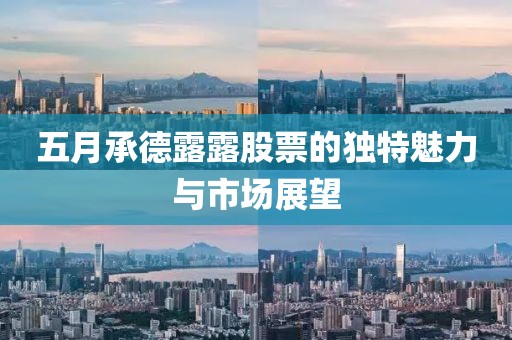 五月承德露露股票的獨(dú)特魅力與市場(chǎng)展望