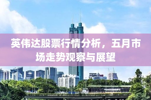 英偉達(dá)股票行情分析，五月市場(chǎng)走勢(shì)觀察與展望