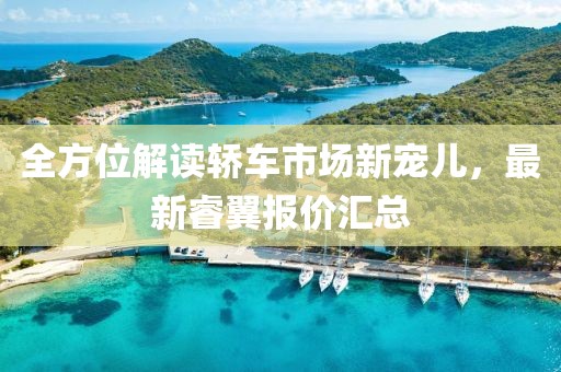 全方位解讀轎車市場新寵兒，最新睿翼報價匯總