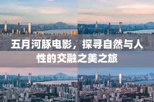五月河豚電影，探尋自然與人性的交融之美之旅