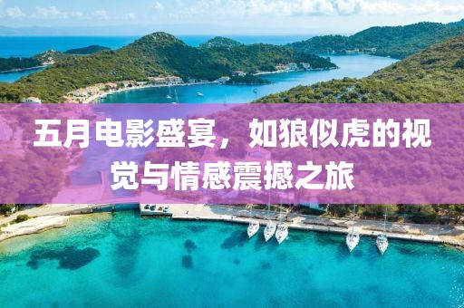五月電影盛宴，如狼似虎的視覺與情感震撼之旅