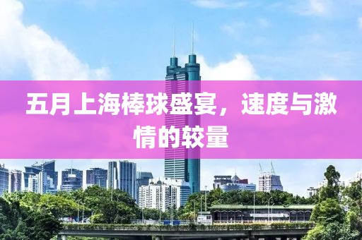 五月上海棒球盛宴，速度與激情的較量