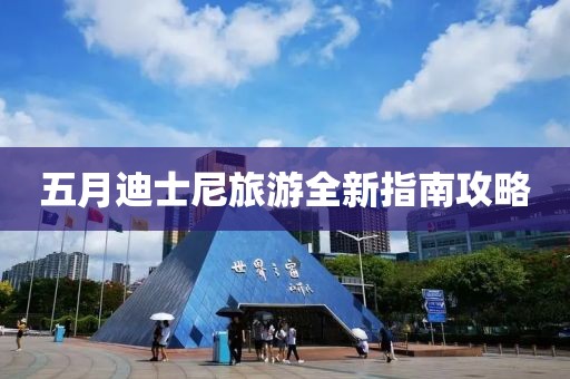 五月迪士尼旅游全新指南攻略